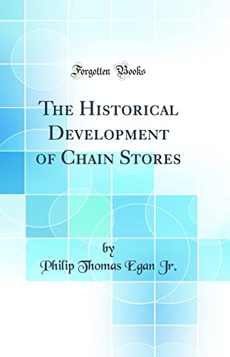 The Historical Development of Chain Stores (Classic Reprint)