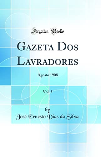Gazeta Dos Lavradores, Vol. 5: Agosto 1908 (Classic Reprint)