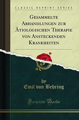 Gesammelte Abhandlungen zur AEtiologischen Therapie von Ansteckenden Krankheiten (Classic Reprint)