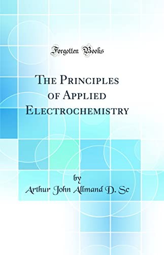 The Principles of Applied Electrochemistry (Classic Reprint)