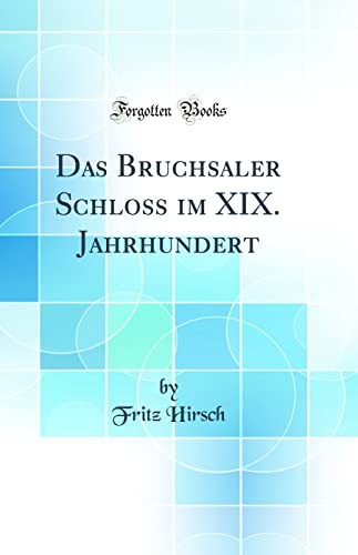Das Bruchsaler Schloss im XIX. Jahrhundert (Classic Reprint)