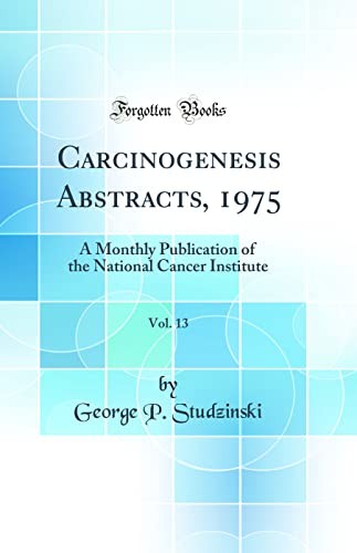 Carcinogenesis Abstracts, 1975, Vol. 13: A Monthly Publication of the National Cancer Institute (Classic Reprint)