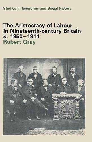 The Aristocracy of Labour in Nineteenth Century Britain, 1850-1914
