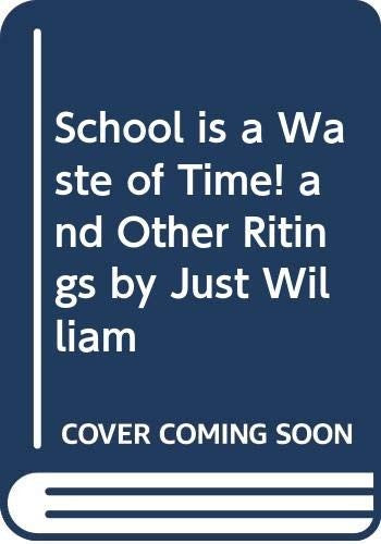 School is a Waste of Time! and Other Ritings by Just William