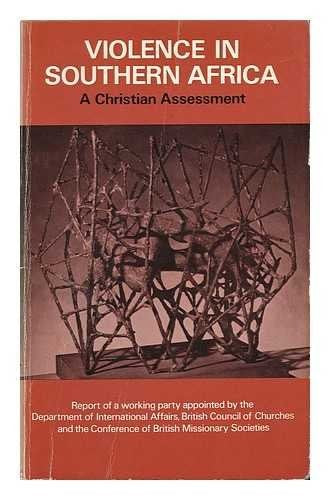 Violence in Southern Africa: a Christian assessment: Report of a working party appointed by the Department of International Affairs of the British ... Conference of British Missionary Societies