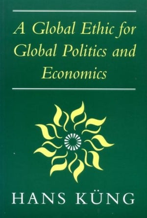 A Global Ethic for Global Politics and Economics