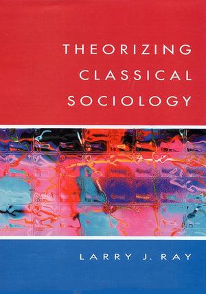 THEORIZING CLASSICAL SOCIOLOGY