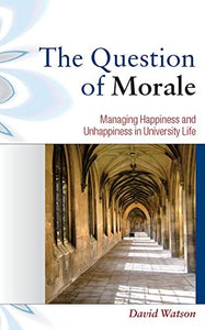The Question of Morale: Managing Happiness and Unhappiness in University Life 