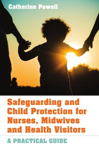 Safeguarding and Child Protection for Nurses, Midwives and Health Visitors: A Practical Guide