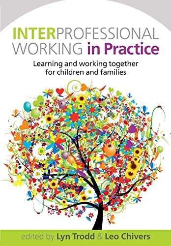Interprofessional Working in Practice: Learning and Working Together for Children and Families