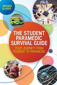 The Student Paramedic Survival Guide: Your Journey from Student to Paramedic 
