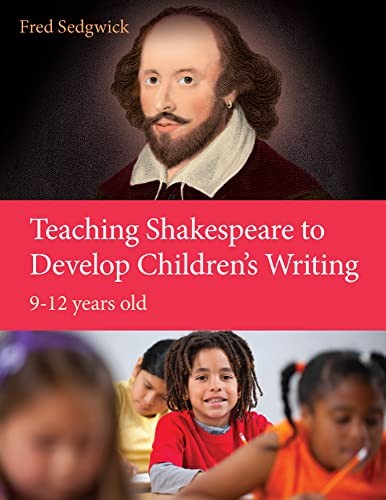 Teaching Shakespeare to Develop Children's Writing: A Practical Guide: 9-12 years