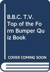 B.B.C. T.V. Top of the Form Bumper Quiz Book 