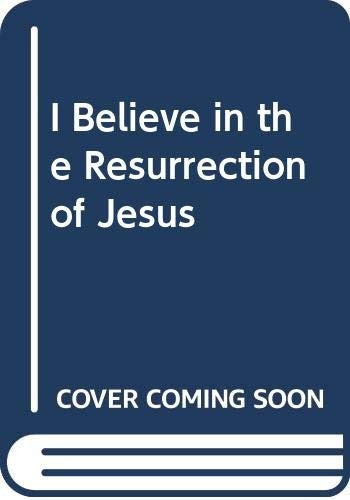 I Believe in the Resurrection of Jesus