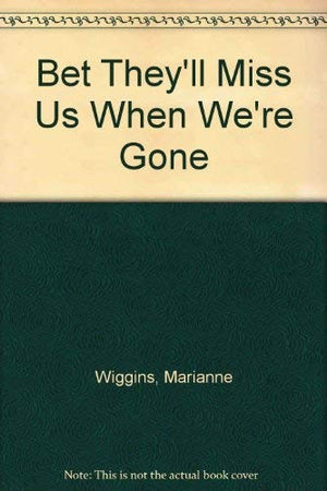Bet They'll Miss Us When We're Gone