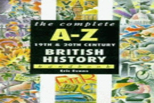 The Complete A-Z 19th and 20th Century British History Handbook