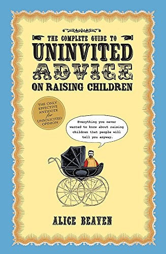 The Complete Guide To Uninvited Advice On Raising Children
