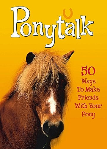 Ponytalk: 50 Ways to Make Friends With Your Pony