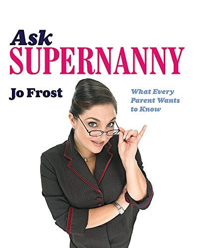 Ask Supernanny: What Every Parent Wants to Know