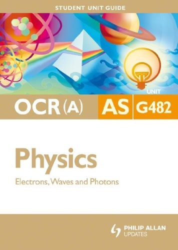OCR(A) AS Physics Student Unit Guide: Unit G482 Electrons, Waves and Photons