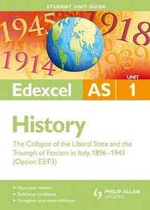 Edexcel AS History Student Unit Guide: Unit 1 the Collapse of the Liberal State and the Triumph of Fascism in Italy, 1896-1943 (Option E3/F3) 