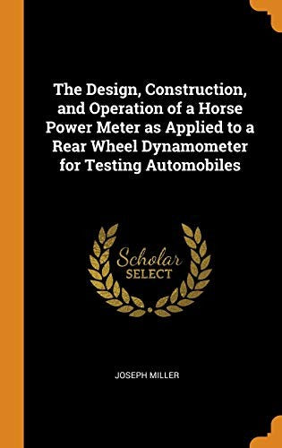 The Design, Construction, and Operation of a Horse Power Meter as Applied to a Rear Wheel Dynamometer for Testing Automobiles