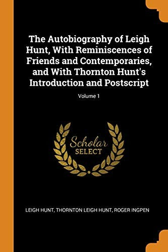 The Autobiography of Leigh Hunt, With Reminiscences of Friends and Contemporaries, and With Thornton Hunt's Introduction and Postscript; Volume 1