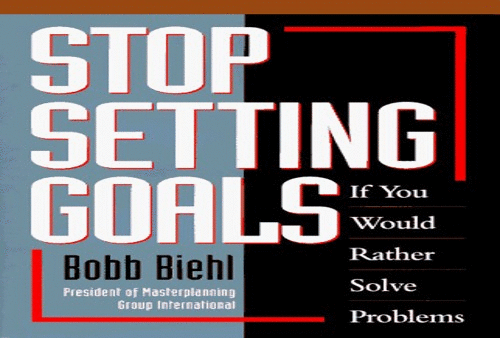 Stop Setting Goals If You Would Rather Solve Problems