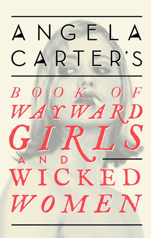 Angela Carter's Book Of Wayward Girls And Wicked Women
