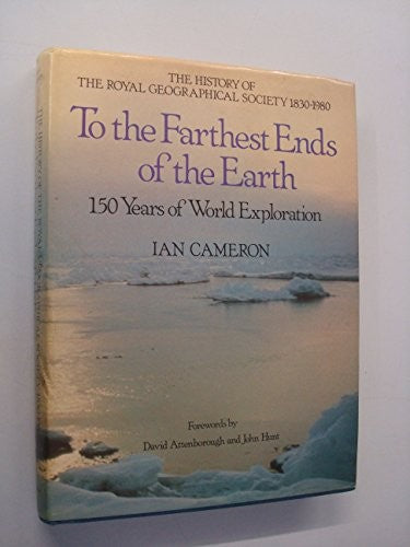 To the Farthest Ends of the Earth: 150 Years of World Exploration by the Royal Geographical Society
