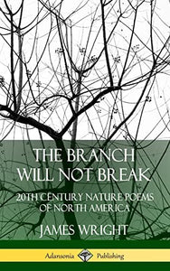 The Branch Will Not Break: 20th Century Nature Poems of North America (Hardcover) 