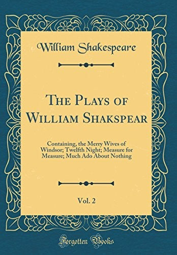 The Plays of William Shakspear, Vol. 2: Containing, the Merry Wives of Windsor; Twelfth Night; Measure for Measure; Much Ado About Nothing (Classic Reprint)