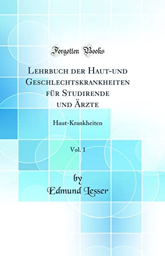 Lehrbuch der Haut-und Geschlechtskrankheiten fur Studirende und AErzte, Vol. 1: Haut-Krankheiten (Classic Reprint)
