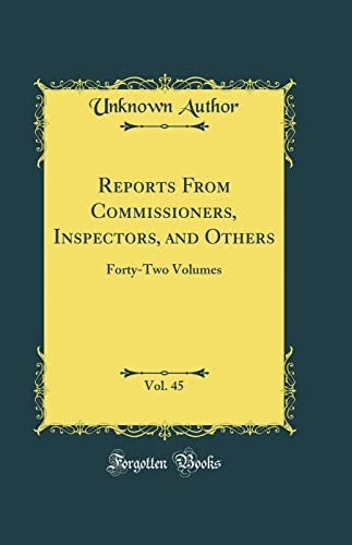 Reports From Commissioners, Inspectors, and Others, Vol. 45: Forty-Two Volumes (Classic Reprint)