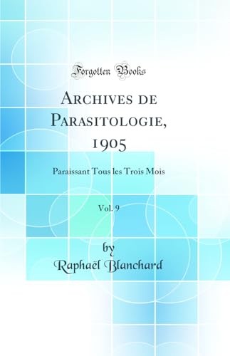 Archives de Parasitologie, 1905, Vol. 9: Paraissant Tous les Trois Mois (Classic Reprint)