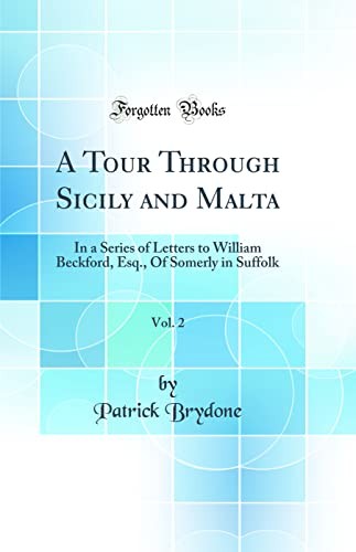 A Tour Through Sicily and Malta, Vol. 2: In a Series of Letters to William Beckford, Esq., Of Somerly in Suffolk (Classic Reprint)