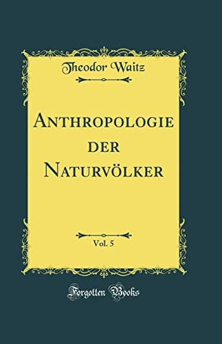 Anthropologie der Naturvoelker, Vol. 5 (Classic Reprint)