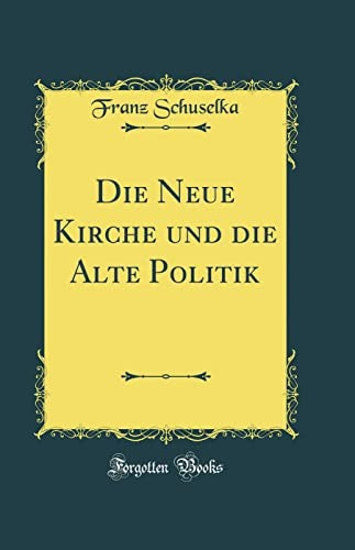 Die Neue Kirche und die Alte Politik (Classic Reprint)