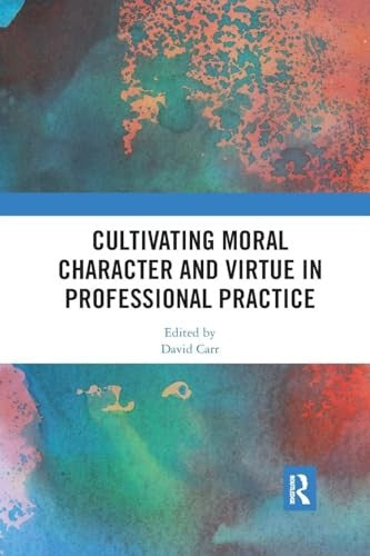 Cultivating Moral Character and Virtue in Professional Practice