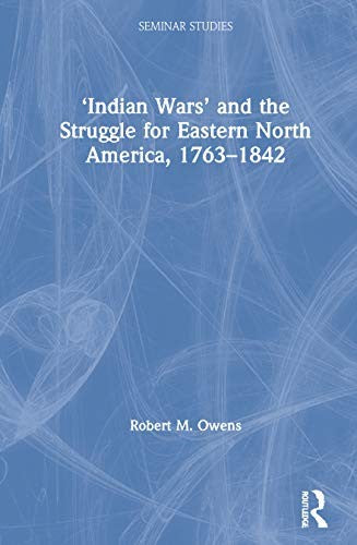 Indian Wars and the Struggle for Eastern North America, 17631842