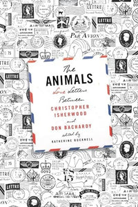 The Animals: Love Letters Between Christopher Isherwood and Don Bachardy 