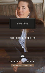 Collected Stories of Lorrie Moore 