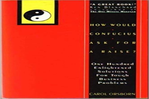How Would Confucius Ask for a Raise? One Hundred Enlightened Solutions for Tough Business...