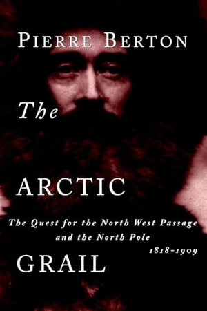 The Arctic Grail: The Quest for the North West Passage and the North Pole, 1818-1909