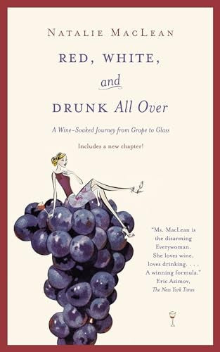 Red, White, and Drunk All Over: A Wine Soaked Journey From Grape to Glass