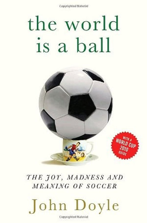 WORLD IS A BALL: JOY, MADNESS AND MEANING OF SOCCER