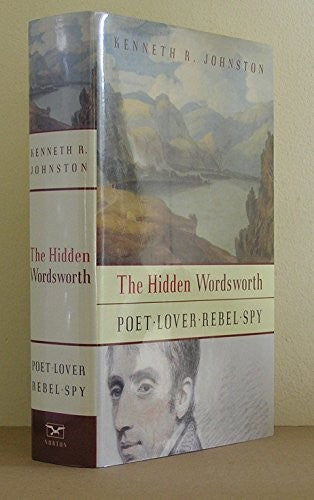 The Hidden Wordsworth: Poet. Lover, Rebel, Spy