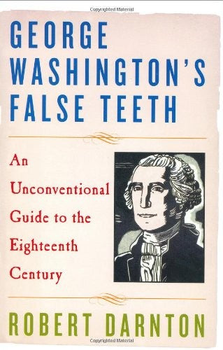George Washington's False Teeth: An Unconventional Guide to the Eighteenth Century