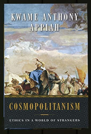 Cosmopolitanism: Ethics in a World of Strangers