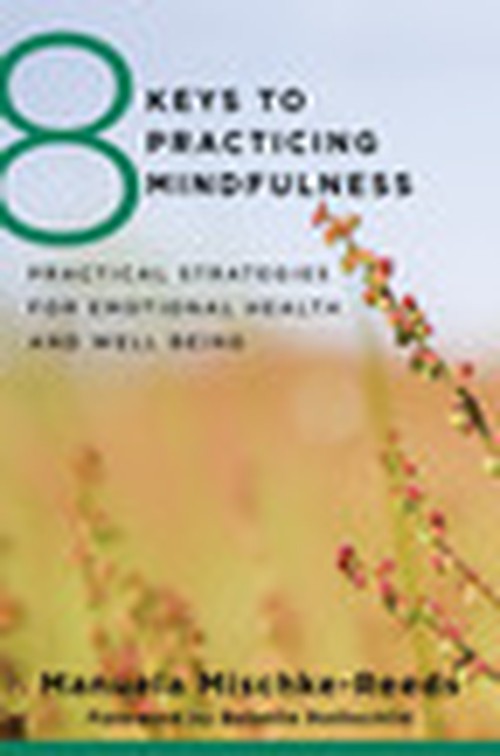 8 Keys to Practicing Mindfulness By Manuela Mischke-Reeds Mft